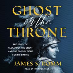 Ghost on the Throne: The Death of Alexander the Great and the Bloody Fight for His Empire Audiobook, by 