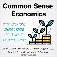 Common Sense Economics: What Everyone Should Know About Wealth and Prosperity Audiobook, by Dwight R. Lee