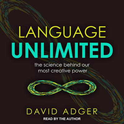 Language Unlimited: The Science Behind Our Most Creative Power Audiobook, by David Adger