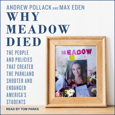 Why Meadow Died: The People and Policies That Created The Parkland Shooter and Endanger Americas Students Audiobook, by Andrew Pollack