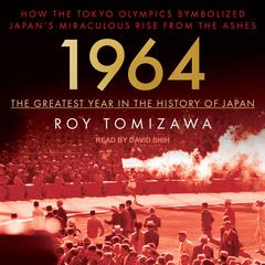 1964 - The Greatest Year in the History of Japan: How the Tokyo Olympics Symbolized Japan’s Miraculous Rise from the Ashes Audiobook, by Roy Tomizawa