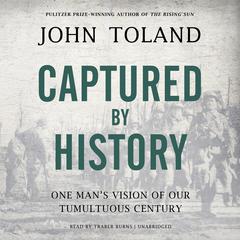 Captured by History: One Man’s Vision of Our Tumultuous Century Audiobook, by John Toland