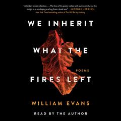 We Inherit What the Fires Left: Poems Audiobook, by William Evans