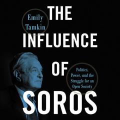 The Influence of Soros: Politics, Power, and the Struggle for an Open Society Audiobook, by Emily Tamkin