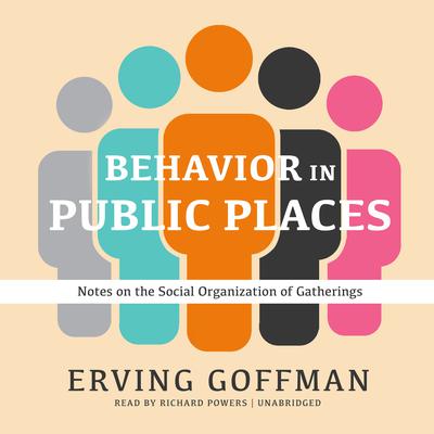 Behavior in Public Places: Notes on the Social Organization of Gatherings Audiobook, by Erving Goffman