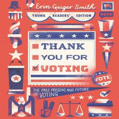 Thank You for Voting Young Readers’ Edition: The Past, Present, and Future of Voting Audiobook, by Erin Geiger Smith