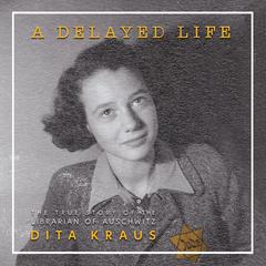 A Delayed Life: The True Story of the Librarian of Auschwitz Audiobook, by Dita Kraus
