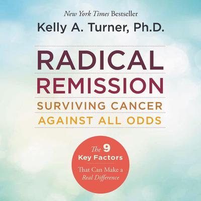 Radical Remission: Surviving Cancer Against All Odds Audiobook, by Kelly A. Turner