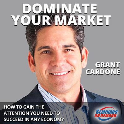 Dominate Your Market: How to Gain the Attention You Need to Succeed in Any Economy: How to Gain the Attention You Need to Succeed in Any Economy Audiobook, by Grant Cardone