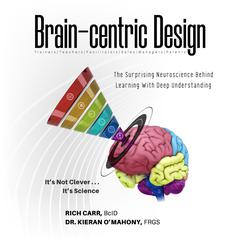 Brain-centric Design: The Surprising Neuroscience Behind Learning With Deep Understanding Audiobook, by Rich Carr