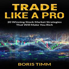 Trade Like a Pro: 20 Winning Stock Market Strategies That Will Make You Rich Audiobook, by Boris Timm