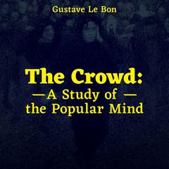 The Crowd: A Study of the Popular Mind Audiobook, by 