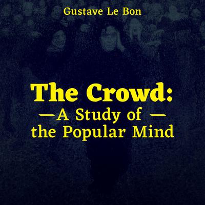 The Crowd: A Study of the Popular Mind Audiobook, by Gustave Le Bon