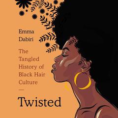 Twisted: The Tangled History of Black Hair Culture Audiobook, by Emma Dabiri