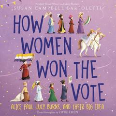 How Women Won the Vote: Alice Paul, Lucy Burns, and Their Big Idea Audiobook, by Susan Campbell Bartoletti