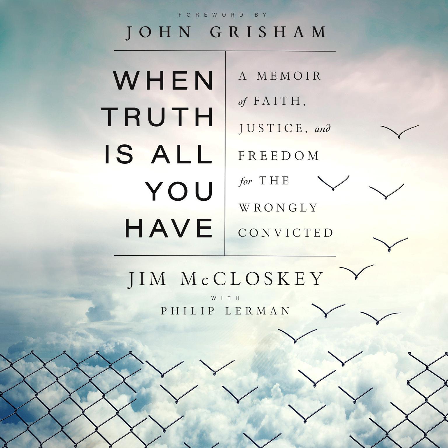 When Truth Is All You Have: A Memoir of Faith, Justice, and Freedom for the Wrongly Convicted Audiobook, by Jim McCloskey