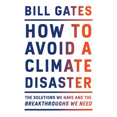 How to Avoid a Climate Disaster: The Solutions We Have and the Breakthroughs We Need Audiobook, by Bill Gates