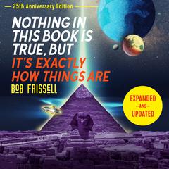 Nothing in This Book Is True, But It's Exactly How Things Are, 25th Anniversary Edition: 25th Anniversary Edition Audiobook, by Bob Frissell