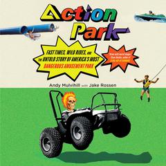 Action Park: Fast Times, Wild Rides, and the Untold Story of Americas Most Dangerous Amusement Park Audiobook, by Andy Mulvihill