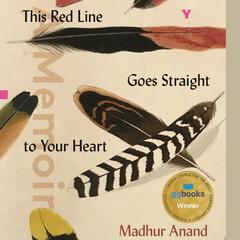 This Red Line Goes Straight to Your Heart: A Memoir in Halves Audiobook, by Madhur Anand