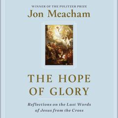 The Hope of Glory: Reflections on the Last Words of Jesus from the Cross Audiobook, by 