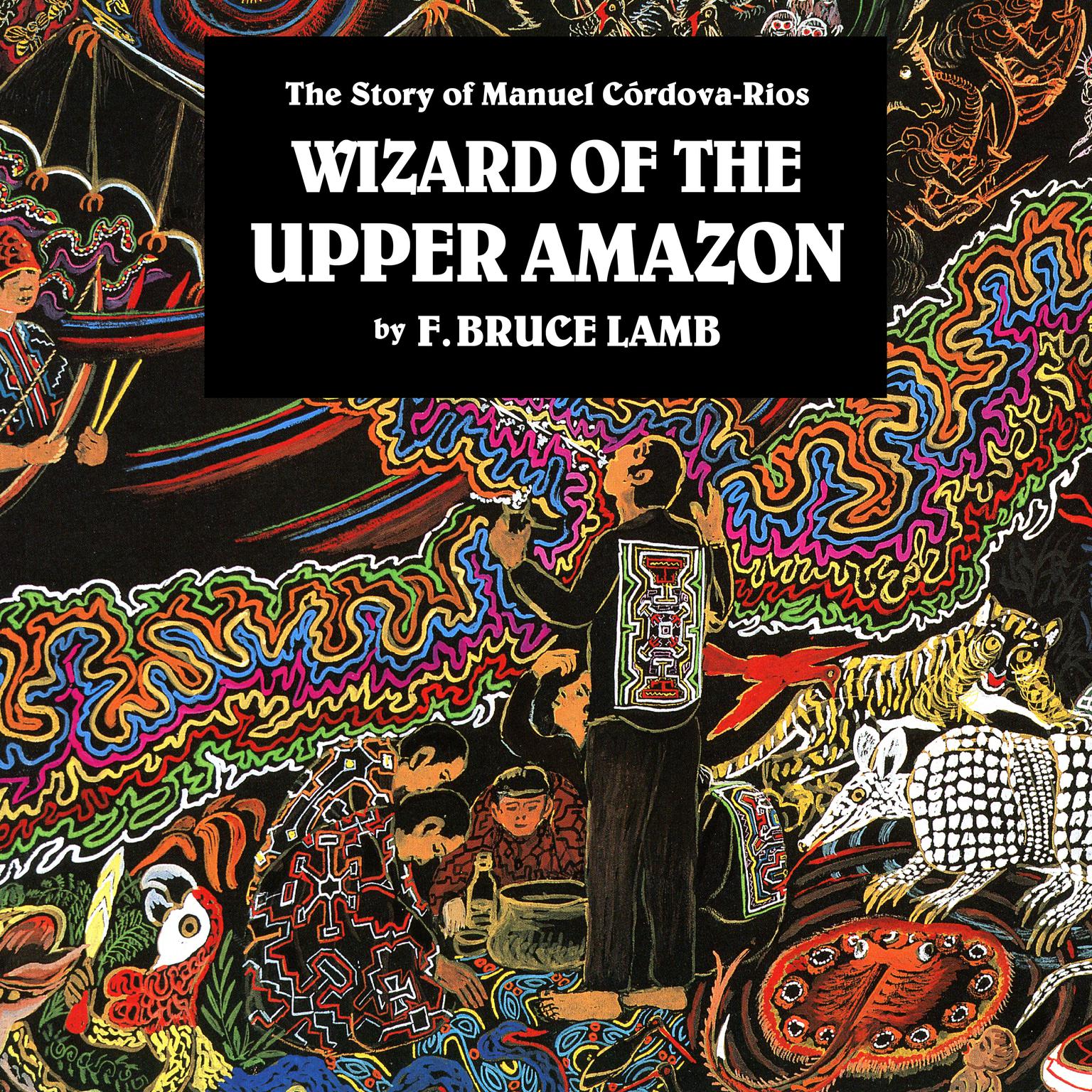 Wizard of the Upper Amazon: The Story of Manuel Córdova-Rios Audiobook, by F. Bruce Lamb