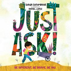 Just Ask!: Be Different, Be Brave, Be You Audiobook, by Sonia Sotomayor