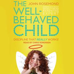 The Well-Behaved Child: Discipline That Really Works! Audiobook, by John Rosemond