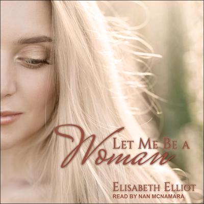 Let Me Be a Woman Audiobook, by Elizabeth Elliot