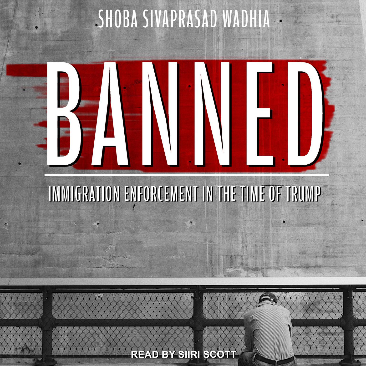 Banned: Immigration Enforcement in the Time of Trump Audiobook, by Shoba Sivaprasad Wadhia
