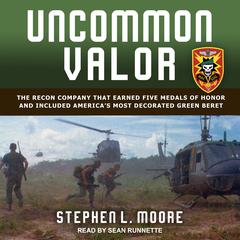 Uncommon Valor: The Recon Company that Earned Five Medals of Honor and Included America’s Most Decorated Green Beret Audiobook, by Stephen L. Moore