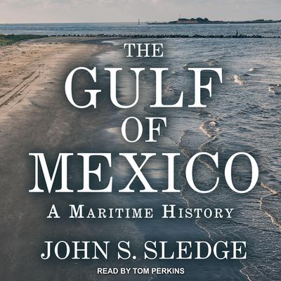 The Gulf of Mexico: A Maritime History Audiobook, by John S. Sledge
