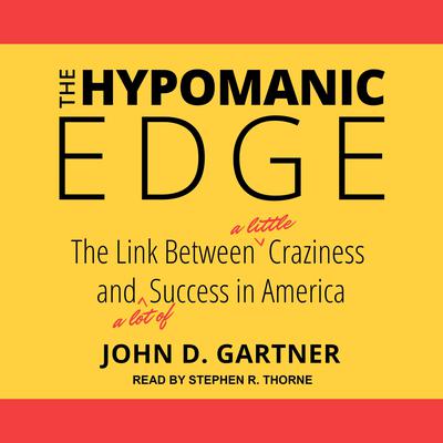 The Hypomanic Edge: The Link Between (A Little) Craziness and (A Lot of) Success in America Audiobook, by John D. Gartner