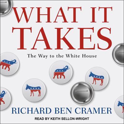 What It Takes: The Way to the White House Audiobook, by Richard Ben Cramer