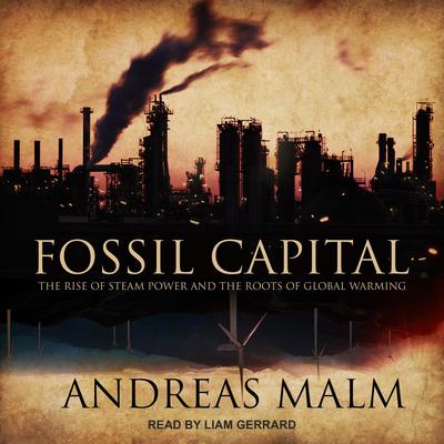 Fossil Capital: The Rise of Steam Power and the Roots of Global Warming Audiobook, by Andreas Malm