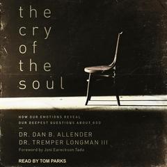 The Cry of the Soul: How Our Emotions Reveal Our Deepest Questions About God Audiobook, by Dan B. Allender