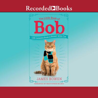 The Little Book of Bob: Life Lessons from a Streetwise Cat Audiobook, by James Bowen