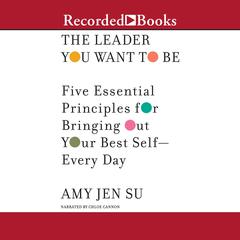 The Leader You Want to Be: Five Essential Principles for Bringing Out Your Best Self--Every Day Audiobook, by Amy Jen Su