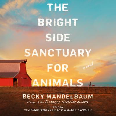 The Bright Side Sanctuary for Animals: A Novel Audiobook, by Becky Mandelbaum