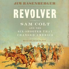 Revolver: Sam Colt and the Six-Shooter that Changed America Audiobook, by Jim Rasenberger