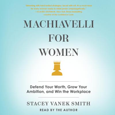 Machiavelli for Women: Defend Your Worth, Grow Your Ambition, and Win the Workplace Audiobook, by 