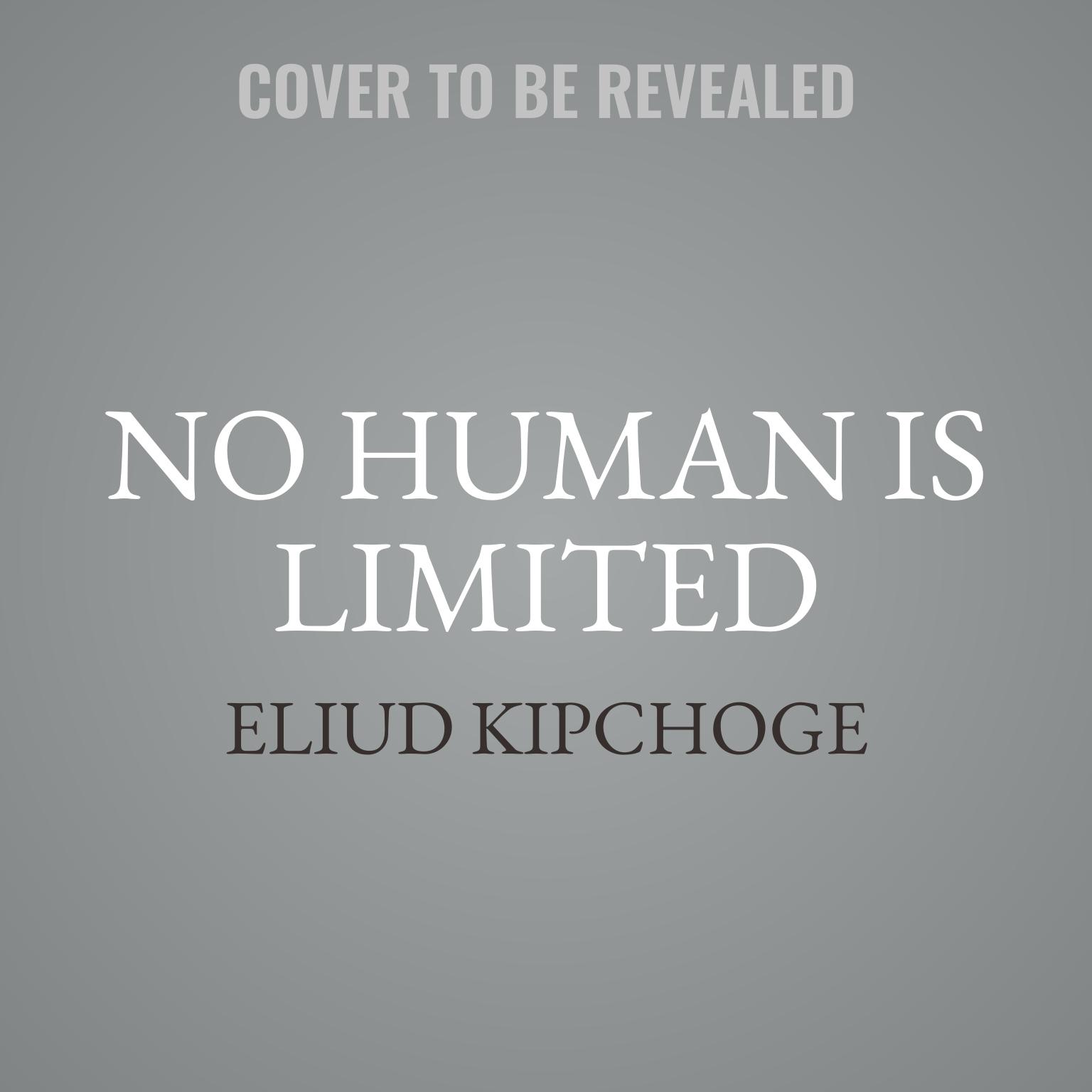 No Human is Limited: A Memoir by the Greatest Marathoner of All Time Audiobook, by Eliud Kipchoge