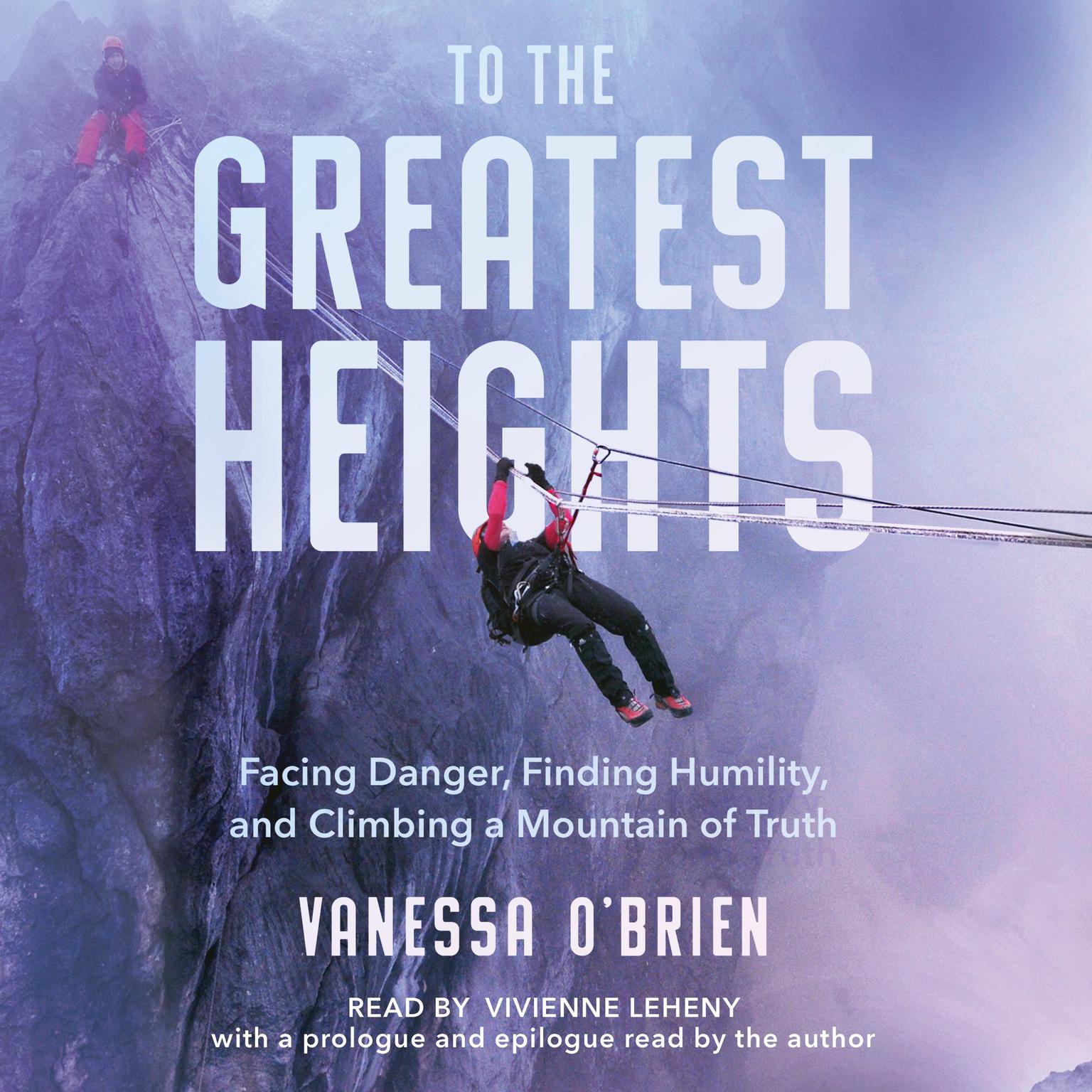 To the Greatest Heights: Facing Danger, Finding Humility, and Climbing a Mountain of Truth Audiobook, by Vanessa O'Brien