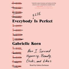 Everybody (Else) Is Perfect: How I Survived Hypocrisy, Beauty, Clicks, and Likes Audiobook, by Gabrielle Korn