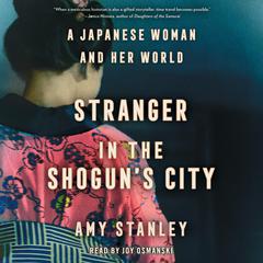 Stranger in the Shoguns City: A Japanese Woman and Her World Audiobook, by Amy Stanley