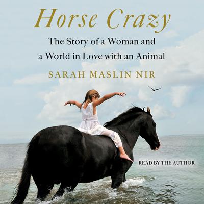 Horse Crazy: The Story of a Woman and a World in Love with an Animal Audiobook, by Sarah Maslin Nir