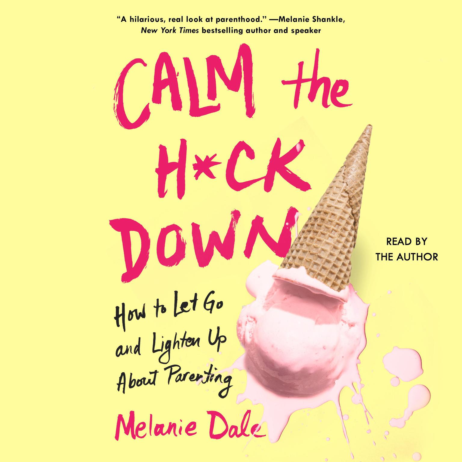 Calm the H*ck Down: How to Let Go and Lighten Up About Parenting Audiobook, by Melanie Dale