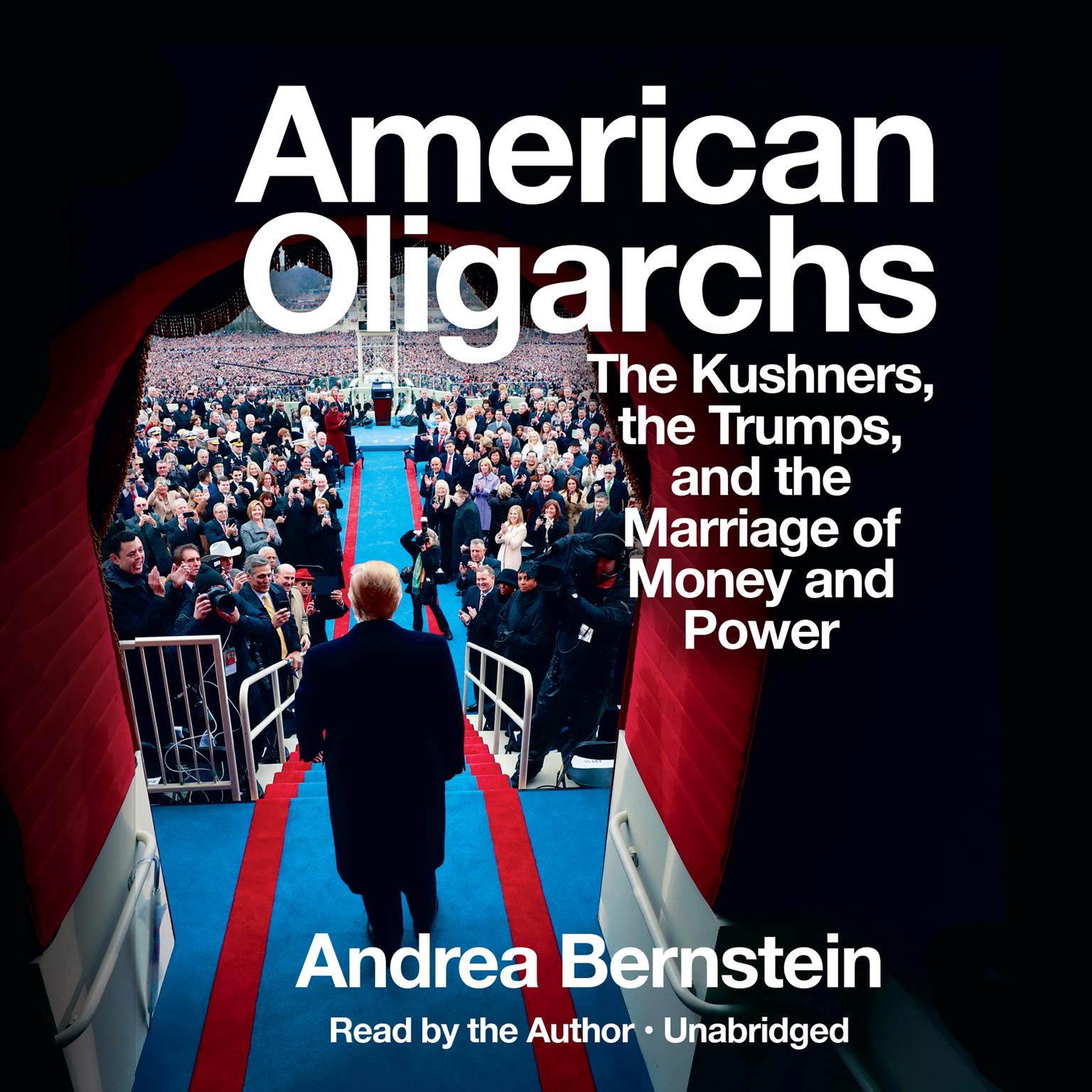 American Oligarchs: The Kushners, the Trumps, and the Marriage of Money and Power Audiobook, by Andrea Bernstein