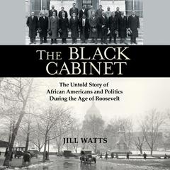 The Black Cabinet: The Untold Story of African Americans and Politics During the Age of Roosevelt Audiobook, by Jill Watts