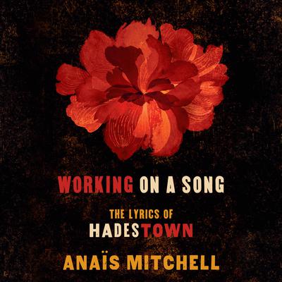 Working on a Song: The Lyrics of HADESTOWN Audiobook, by Anaïs Mitchell